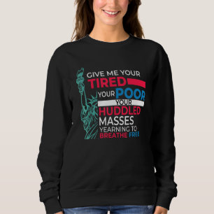 Patriotic Give Me Your Tired Pro Immigrant Statue Sweatshirt