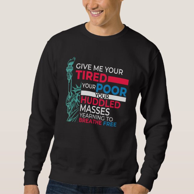 Patriotic Give Me Your Tired Pro Immigrant Statue  Sweatshirt (Front)