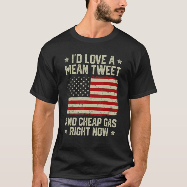 Patriotic I'd Love Mean Tweet And Cheap Gas Right  T-Shirt (Front)