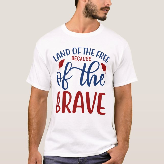 Patriotic Military Land Free Because of the Brave  T-Shirt (Front)