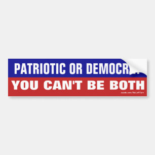 Patriotic Or Democrat - You Can't Be Both Bumper Sticker
