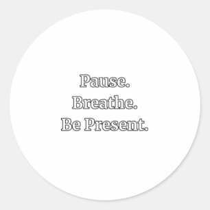 Pause. Breathe. Be Present. Mindfulness Quote Stic Classic Round Sticker