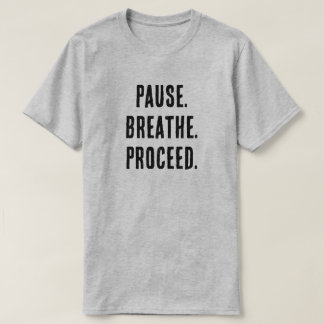 Pause. Breathe. Proceed. – Motivational Minimalist T-Shirt