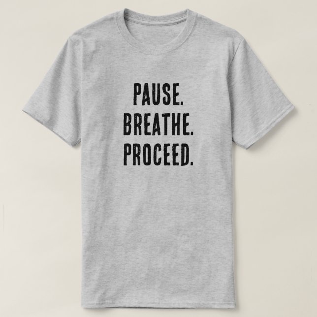 Pause. Breathe. Proceed. – Motivational Minimalist T-Shirt (Design Front)