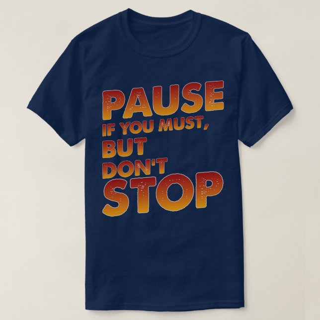 Pause If You Must But Dont Stop T-Shirt (Design Front)