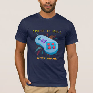 Pause The Game=Instant Drama T-Shirt