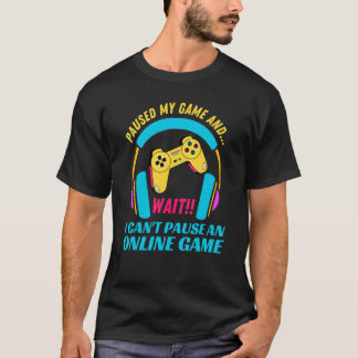 Paused My Game and Wait Cant Pause online game Gam T-Shirt