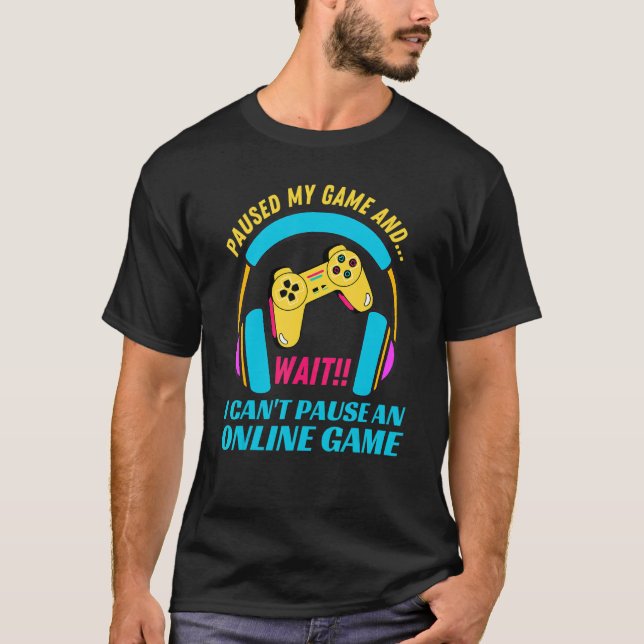 Paused My Game and Wait Cant Pause online game Gam T-Shirt (Front)