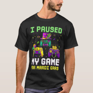 Paused My Game For Mardi Gras Video Game Mardi Gra T-Shirt
