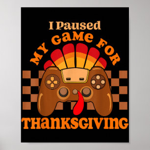 Paused My Game For Thanksgiving Gamer Funny  Poster