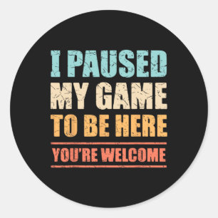Paused My Game To Be Here Funny Gamer Video Game G Classic Round Sticker
