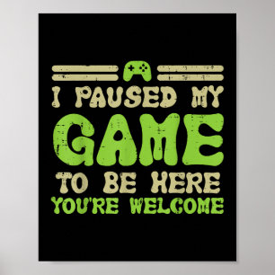 Paused My Game To Be Here Funny Video Gamer Poster