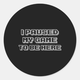 Paused My Game To Be Here Gift Video Game Gift Tee Classic Round Sticker