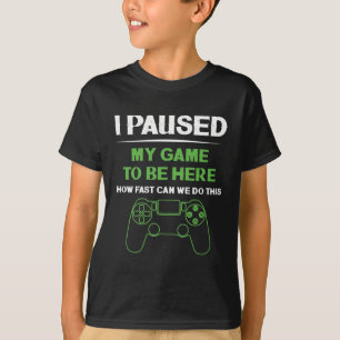 Paused My Game To Be Here How Fast Can We Do This T-Shirt