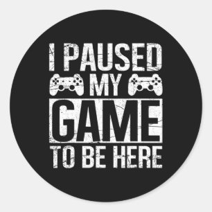 Paused My Game To Be Here Video Gamer Gaming Funny Classic Round Sticker