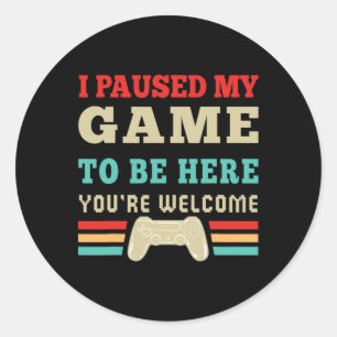 Paused My Game To Be Here You're Welcome Video Gam Classic Round Sticker