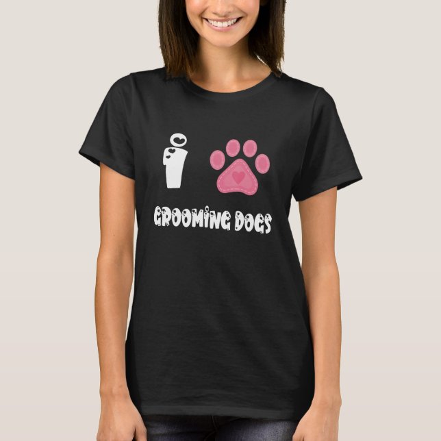 Paw Dog Groomer Dog Grooming I Love Grooming Dogs T-Shirt (Front)