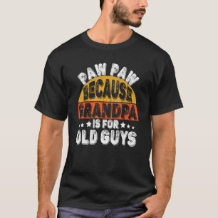 Paw Paw Because Grandpa Is For Old Guys Father's T-Shirt