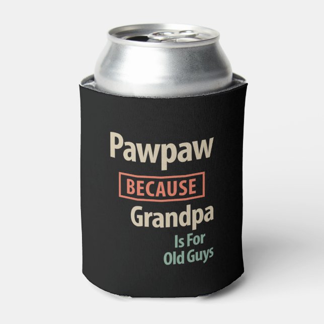 PawPaw Because Grandpa Is For Old Guys Can Cooler (Can Front)