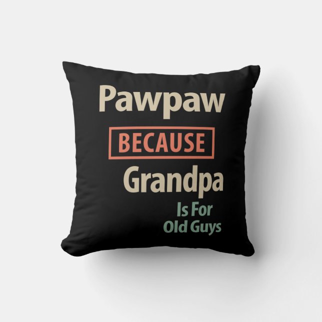 PawPaw Because Grandpa Is For Old Guys Cushion (Front)