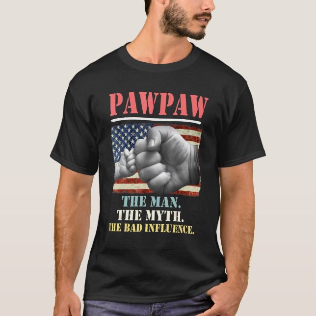 Pawpaw The Man The Myth The Bad Influence American T-Shirt (Front)
