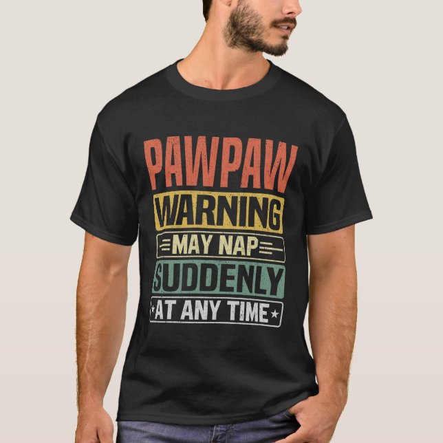 Pawpaw warning may nap suddenly at any time T-Shirt (Front)