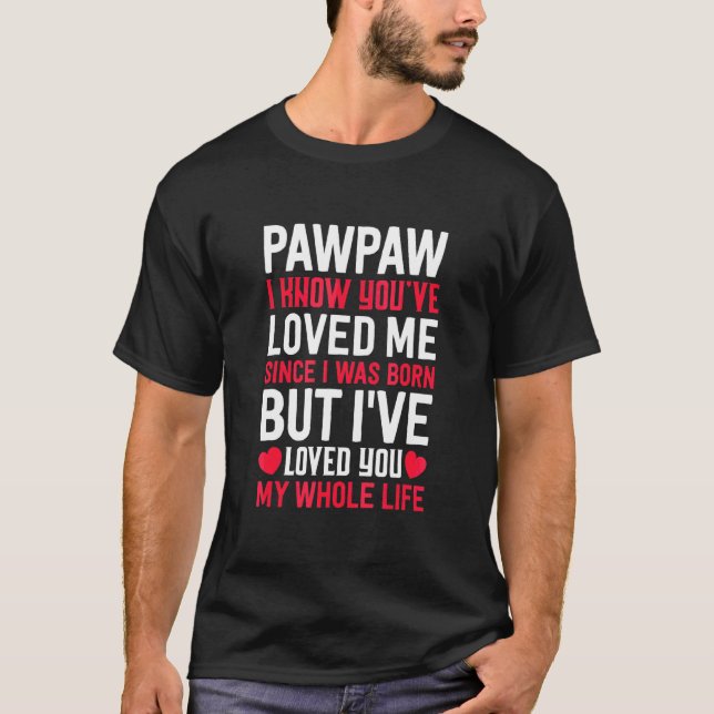 Pawpaw You've Loved Me Since I Was Born Grandpa Gr T-Shirt (Front)