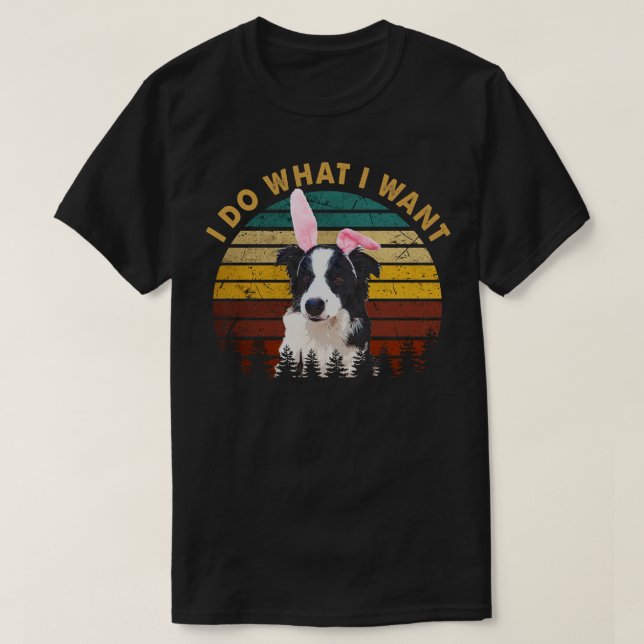 Paws and Patterns Border Collie I Do What I Want T-Shirt (Design Front)