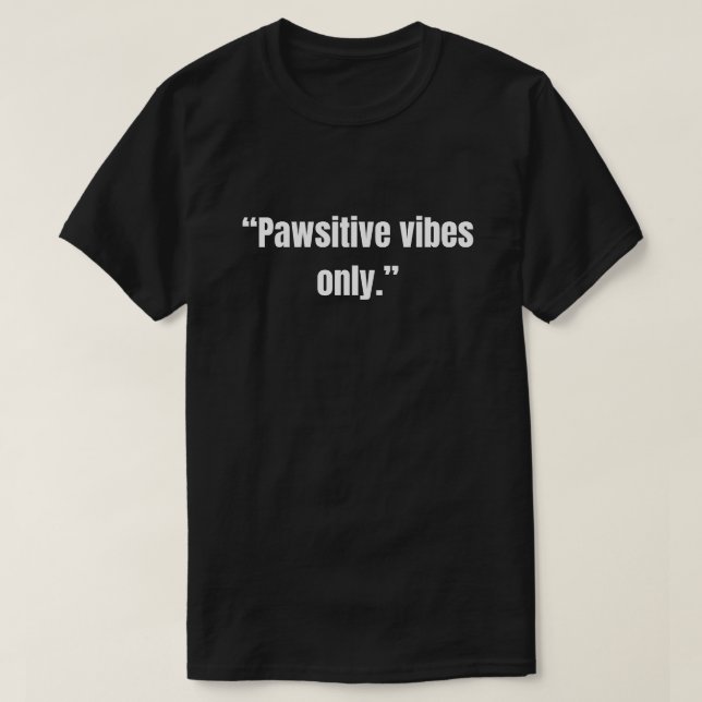 “Pawsitive vibes only.” funny  T-Shirt (Design Front)