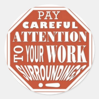 Pay Careful Attention to Your Work Surroundings Classic Round Sticker