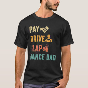 Pay Drive Clap Dance Dad Dance Dads Father's Day T-Shirt