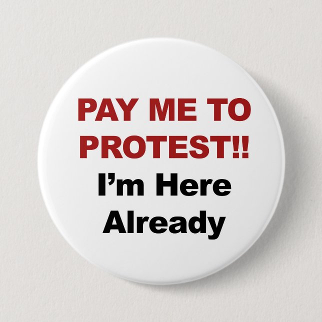Pay Me to Protest! I'm Here Already 7.5 Cm Round Badge (Front)