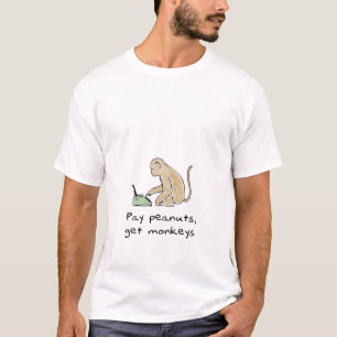 Pay peanuts, get monkeys T-Shirt