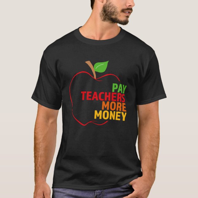 Pay Teachers More Money Political Teacher Activist T-Shirt (Front)
