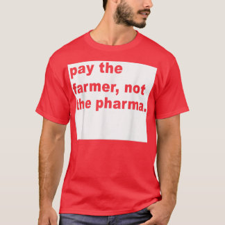Pay The Farmer Not The Pharma Funny Farming T-Shirt