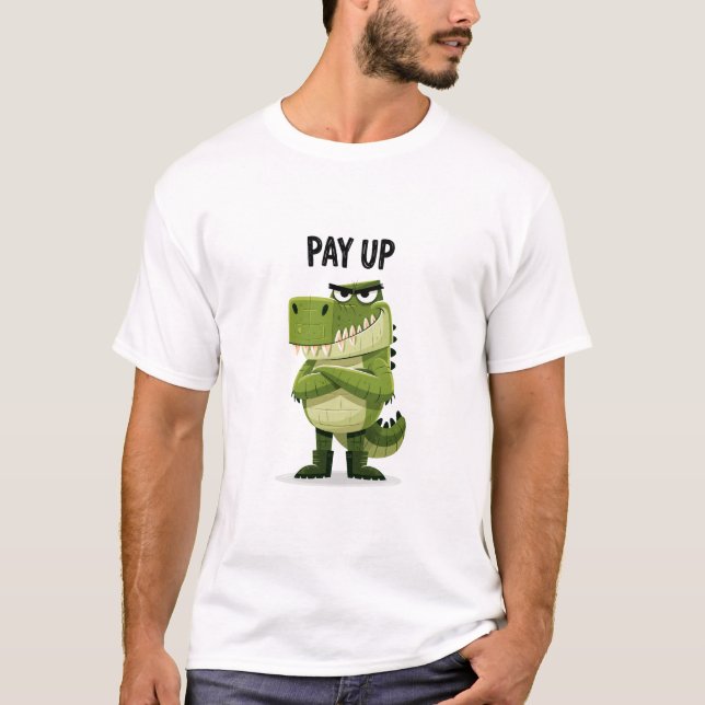 Pay Up Funny Grumpy Crocodile Character Gift T-Shirt (Front)