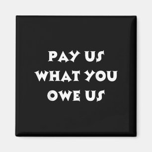 Pay Us What You Owe Us Funny Saying Magnet