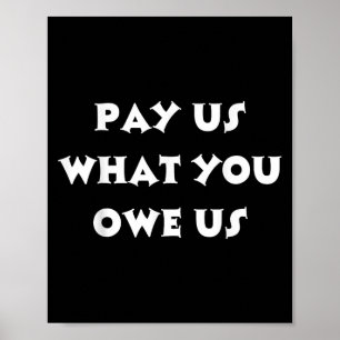 Pay Us What You Owe Us Funny Saying Poster