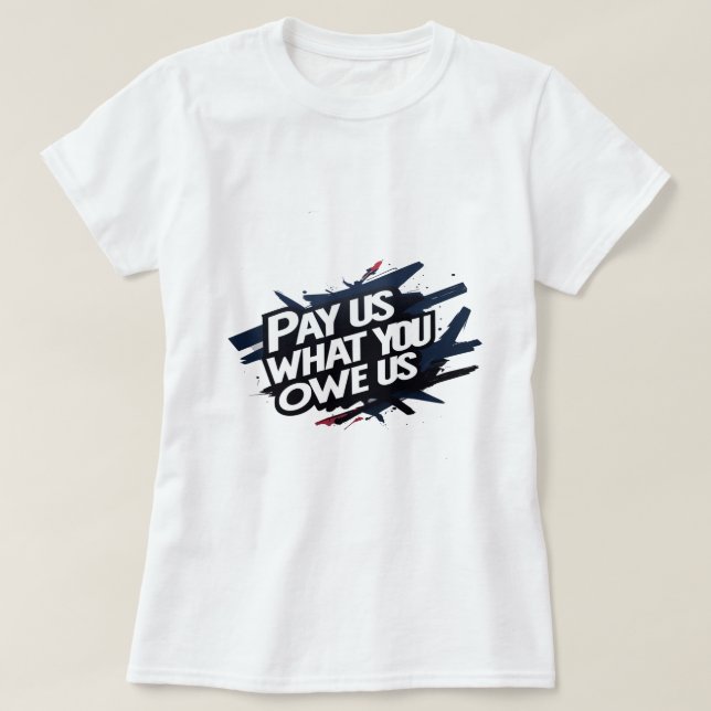 pay us what you owe us shirt (Design Front)