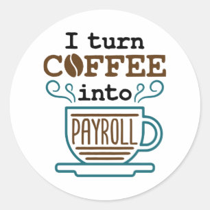 Payroll Clerk I Turn Coffee Into Payroll Classic Round Sticker