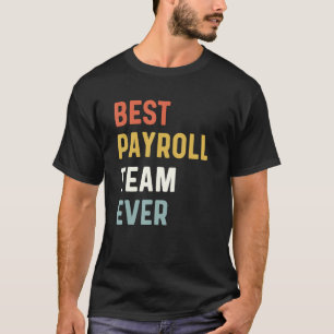 Payroll Team Employee Appreciation Best Payroll Te T-Shirt
