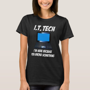 PC Tech Here Because You Broke Something Computer T-Shirt