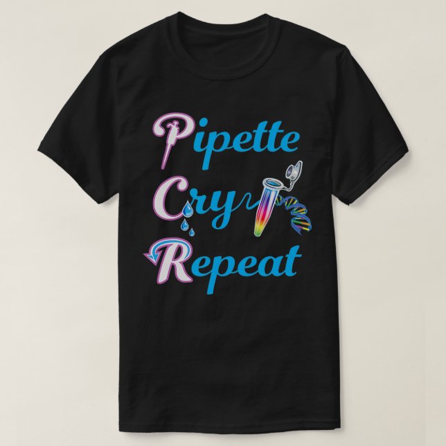 PCR Pipette Cry Repeat for Lab DNA Tech  T-Shirt (Design Front)