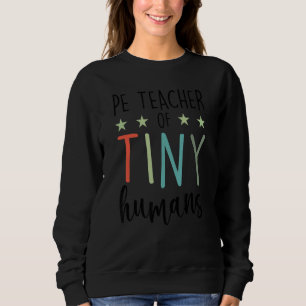 Pe Teacher Of Tiny Humans  P E School Teacher Sweatshirt