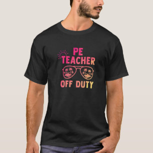 Pe Teacher Off Duty Last Day Of School Appreciatio T-Shirt