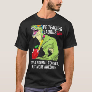 Pe Teacher Saurus Rex Like A Normal Teacher But Aw T-Shirt