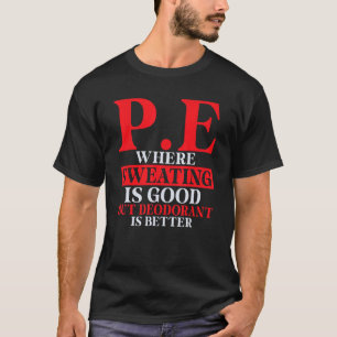 Pe Where Sweating Is Good But Deodorant Is Better T-Shirt