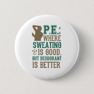 PE Where Sweating is Good Deodorant is Better 6 Cm Round Badge