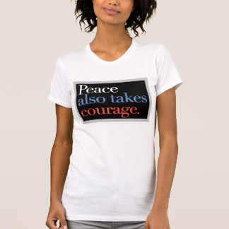 Peace also takes courage T-Shirt