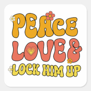 Peace and Love and Lock Him Up Square Sticker